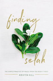 Finding Selah (The Simple Practice of Peace When You Need It Most) by Kristen Kill, 9780310347699