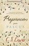 Preparación para Pascua (Cincuenta lecturas devocionales de  C. S. Lewis) (Spanish Edition) by C. S. Lewis, 9781418598211