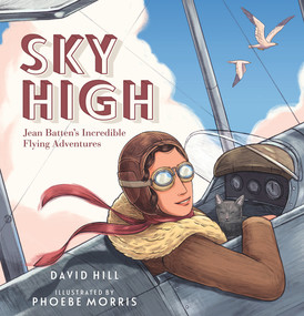 Sky High (Jean Batten's Incredible Flying Adventures) by David Hill, Phoebe Morris, 9780143770367