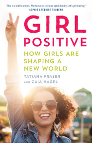 Girl Positive (How Girls Are Shaping a New World) by Tatiana Fraser, Caia Hagel, 9780345808400