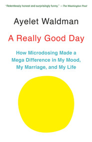 A Really Good Day (How Microdosing Made a Mega Difference in My Mood, My Marriage, and My Life) by Ayelet Waldman, 9781101973721