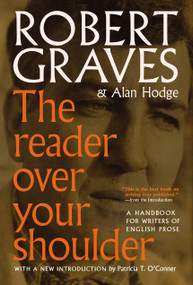 The Reader Over Your Shoulder (A Handbook for Writers of English Prose) by Robert Graves, Alan Hodge, Patricia O'Conner, 9781609807337