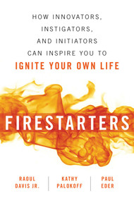 Firestarters (How Innovators, Instigators, and Initiators Can Inspire You to Ignite Your Own Life) by Raoul Davis, Kathy Palokoff, Paul Eder, 9781633883475