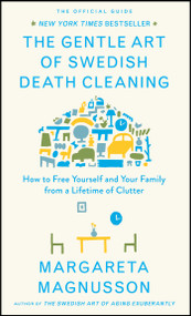 The Gentle Art of Swedish Death Cleaning (How to Free Yourself and Your Family from a Lifetime of Clutter) by Margareta Magnusson, 9781501173240