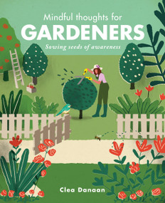 Mindful Thoughts for Gardeners (Sowing Seeds of Awareness) by Clea Danaan, 9781782405269