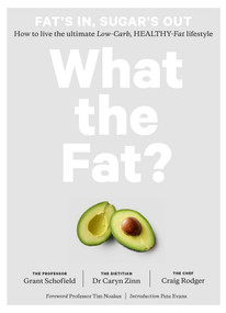 What the Fat? (Fat's In, Sugar's Out: How to Live the Ultimate Low Carb Healthy Fat Lifestyle) by Grant Schofield, Caryn Zinn, Craig Rodger, Nina Teicholz, 9781681882307