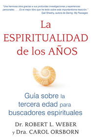 La espiritualidad de los años (Guía sobre la tercera edad para buscadores espirituales) (Spanish Edition) by Robert L. Weber, Carol Orsborn, 9781620556276