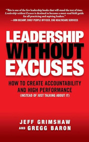 Leadership Without Excuses: How to Create Accountability and High-Performance (Instead of Just Talking About It) by Jeff Grimshaw, Gregg Baron, 9780071600040