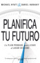 Planifica Tu Futuro (Un Plan Probado para Llegar al Lugar Deseado) by Michael Hyatt, Daniel Harkavy, 9781629119656
