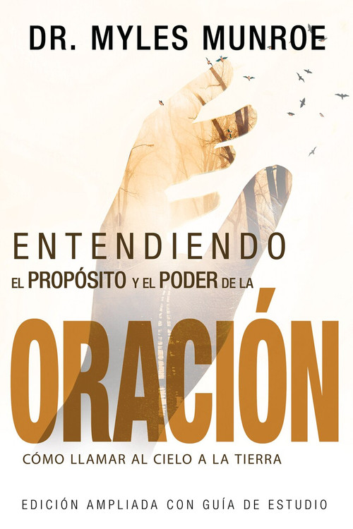 Entendiendo el Propósito y el Poder de la Oración (Cómo Llamar al Cielo a la Tierra) by Myles Munroe, 9781629119199