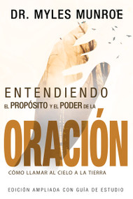 Entendiendo el Propósito y el Poder de la Oración (Cómo Llamar al Cielo a la Tierra) (Spanish Edition) by Myles Munroe, 9781629119199