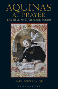 Aquinas at Prayer (The Bible, Mysticism and Poetry) by Paul Murray OP, 9781441107558