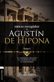 Obras escogidas de Augustín de Hipona, Tomo 1 (La verdadera religión. La utilidad de creer. El Enquiridion) (Spanish Edition) by Alfonso Ropero, Eliseo Vila, 9788494556111