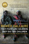 They Fight Like Soldiers, They Die Like Children (The Global Quest to Eradicate the Use of Child Soldiers) by Romeo Dallaire, 9780307355782