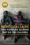 They Fight Like Soldiers, They Die Like Children (The Global Quest to Eradicate the Use of Child Soldiers) by Romeo Dallaire, 9780307355782