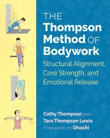 The Thompson Method of Bodywork (Structural Alignment, Core Strength, and Emotional Release) by Cathy Thompson, Tara Thompson Lewis, Ohashi, 9781620556641