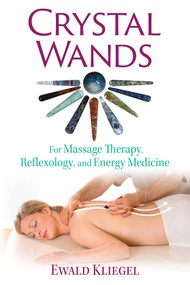 Crystal Wands (For Massage Therapy, Reflexology, and Energy Medicine) by Ewald Kliegel, 9781620556481