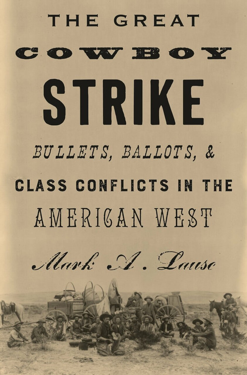 The Great Cowboy Strike (Bullets, Ballots & Class Conflicts in the American West) by Mark Lause, 9781786631961