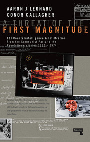 A Threat of the First Magnitude (FBI Counterintelligence & Infiltration From the Communist Party to the Revolutionary Union - 1962-1974) by Aaron J Leonard, Conor A Gallagher, 9781910924709