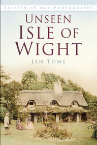 Unseen Isle of Wight (Britain in Old Photographs) by Jan Toms, 9780750983525