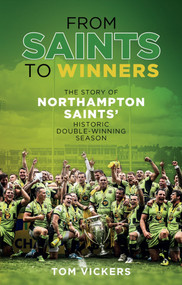 From Saints to Sinners (The Story of Northampton Saints' Historic Double-Winning Season) by Tom Vickers, 9781785313202