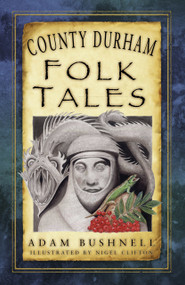County Durham Folk Tales by Adam Bushnell, Nigel Clifton, 9780750981507