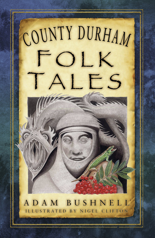 County Durham Folk Tales by Adam Bushnell, Nigel Clifton, 9780750981507