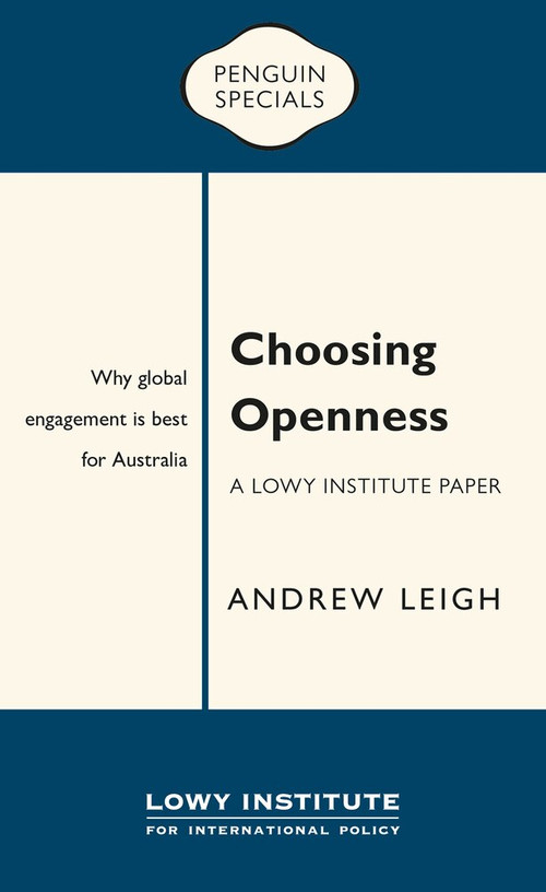 Choosing Openness: A Lowy Institute Paper: Penguin Special (Why Global Engagement is Best for Australia) by Andrew Leigh, 9780143788317