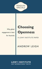 Choosing Openness: A Lowy Institute Paper: Penguin Special (Why Global Engagement is Best for Australia) by Andrew Leigh, 9780143788317