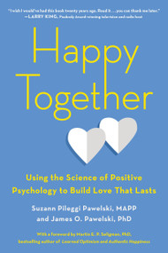 Happy Together (Using the Science of Positive Psychology to Build Love That Lasts) by Suzann Pileggi Pawelski, MAPP, James O. Pawelski PhD, 9780143130598