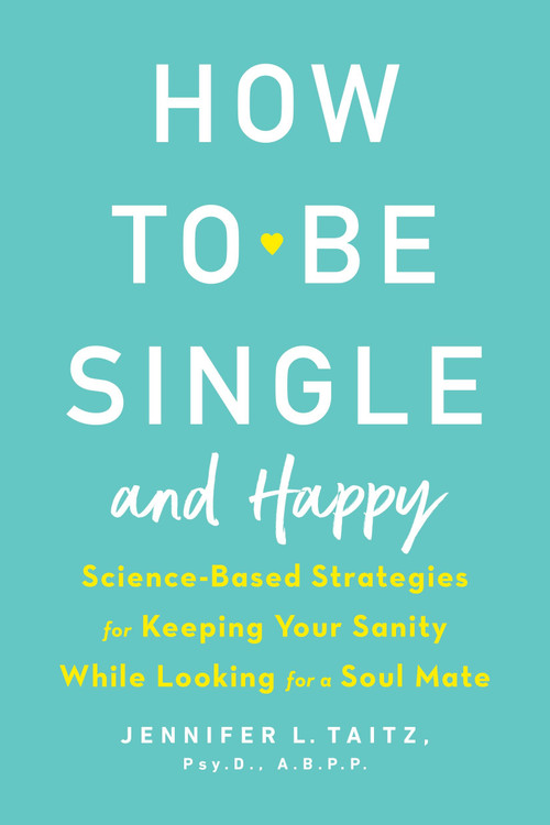 How to Be Single and Happy (Science-Based Strategies for Keeping Your Sanity While Looking for a Soul Mate) by Jennifer Taitz, 9780143130994
