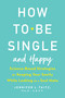 How to Be Single and Happy (Science-Based Strategies for Keeping Your Sanity While Looking for a Soul Mate) by Jennifer Taitz, 9780143130994