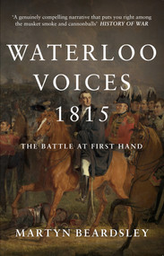 Waterloo Voices 1815 (The Battle at First Hand) - 9781445660165 by Martyn Beardsley, 9781445660165