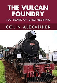 The Vulcan Foundry (150 Years of Engineering) by Colin Alexander, 9781445668529