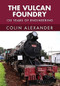 The Vulcan Foundry (150 Years of Engineering) by Colin Alexander, 9781445668529