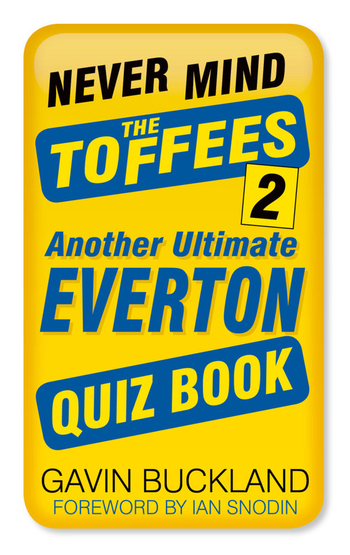 Never Mind the Toffees 2 (Another Ultimate Everton Quiz Book) by Gavin Buckland, Ian Snodin, 9780750984287