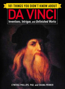 101 Things You Didn't Know about Da Vinci (Inventions, Intrigue, and Unfinished Works) by Cynthia Phillips, Shana Priwer, 9781507206591