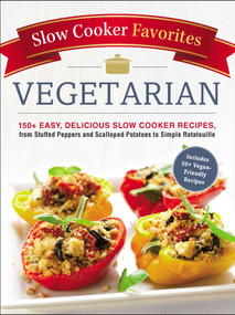 Slow Cooker Favorites Vegetarian (150+ Easy, Delicious Slow Cooker Recipes, from Stuffed Peppers and Scalloped Potatoes to Simple Ratatouille) by Adams Media, 9781507206409