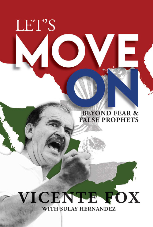 Let's Move On (Beyond Fear & False Prophets) by Vicente Fox, Sulay Hernandez, 9781682615430