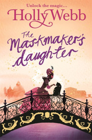 A Magical Venice story: The Maskmaker's Daughter (Book 3) by Holly Webb, 9781408327661
