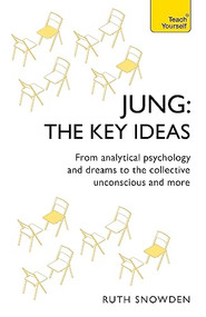 Jung - The Key Ideas: Teach Yourself (An introduction to Carl Jung's pioneering work on analytical psychology, dreams, and the collective unconscious) by Ruth Snowden, 9781473669260