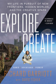 Explore/Create (My Life in Pursuit of New Frontiers, Hidden Worlds, and the Creative Spark) - 9780062286666 by Richard Garriott, David Fisher