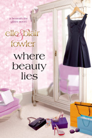 Where Beauty Lies (A Beneath the Glitter Novel) by Elle Fowler, Blair Fowler, 9781250017147