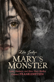 Mary's Monster (Love, Madness, and How Mary Shelley Created Frankenstein) by Lita Judge, 9781626725003