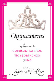 Quinceañeras (15 Relatos de Coronas, Tafetán, Tíos Borrachos y Más) (Spanish Edition) by Adriana V. Lopez, 9780061470752
