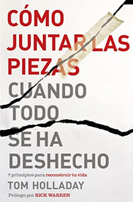 Cómo juntar las piezas cuando todo se ha deshecho (7 principios para reconstruir tu vida) (Spanish Edition) by Tom Holladay, 9780829768251