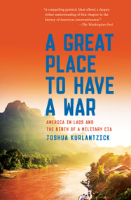 A Great Place to Have a War (America in Laos and the Birth of a Military CIA) by Joshua Kurlantzick, 9781451667882