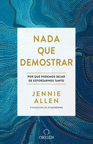 Nada que demostrar: Por qué podemos dejar de esforzarnos tanto  / Nothing to Pro ve:  Why We Can Stop Trying So Hard (Spanish Edition) by Jennie Allen, 9781945540769