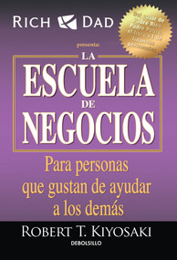 La escuela de negocios: Para personas que gustan de ayudar a los demás / The Business School (Spanish Edition) by Robert T. Kiyosaki, 9781945540844