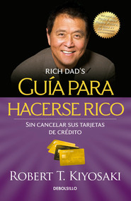 Guía para hacerse rico sin cancelar sus tarjetas de crédito /  Rich Dad's Guide to Becoming Rich Without Cutting Up Your Credit Cards (Spanish Edition) by Robert T. Kiyosaki, 9786073136099